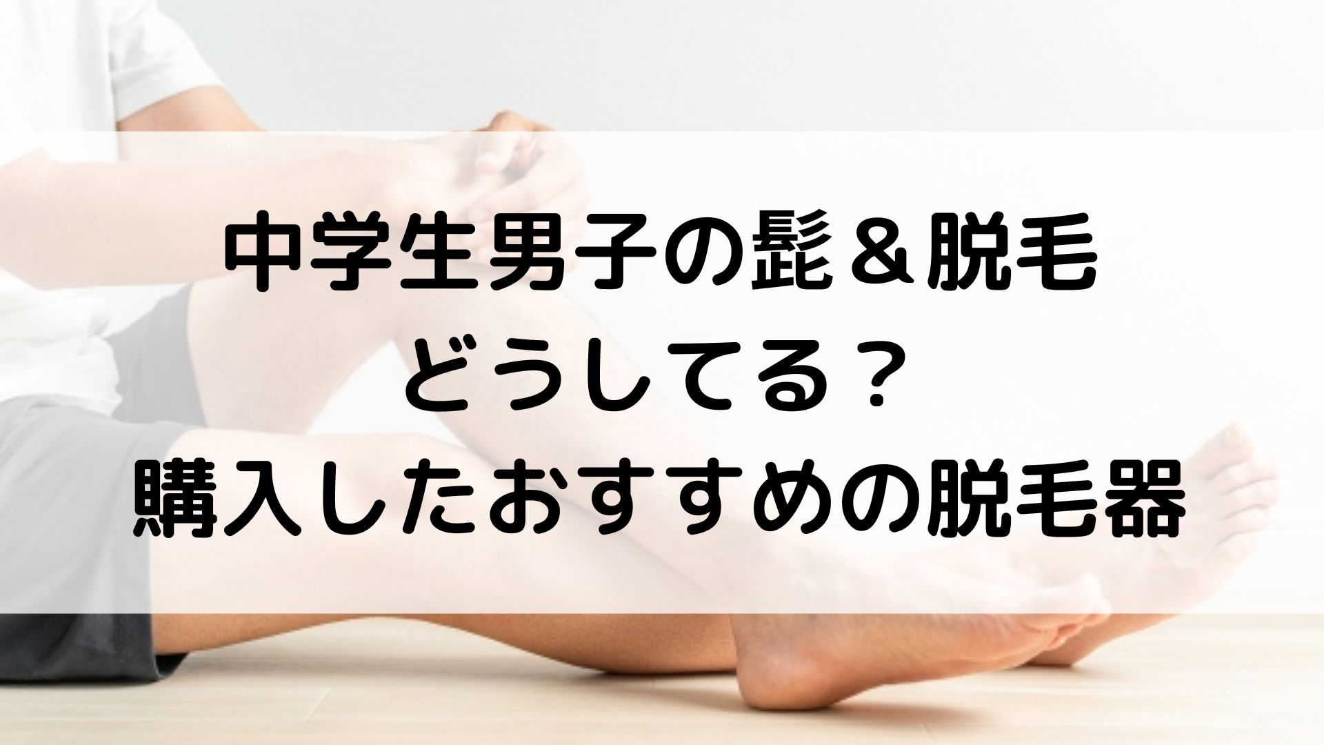 中学生　男子　ムダ毛　脱毛器　おすすめ